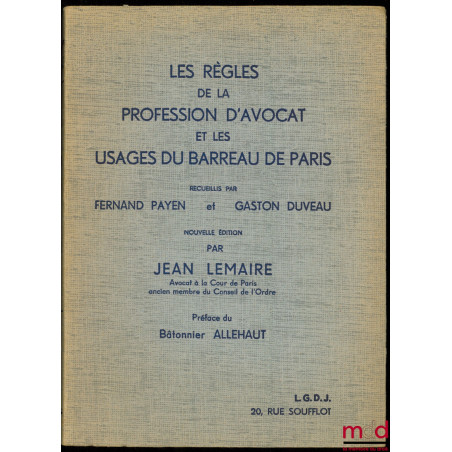 LES RÈGLES DE LA PROFESSION D’AVOCAT ET LES USAGES DU BARREAU DE PARIS, Nouvelle éd. par Jean Lemaire, Préface du Bâtonnier A...