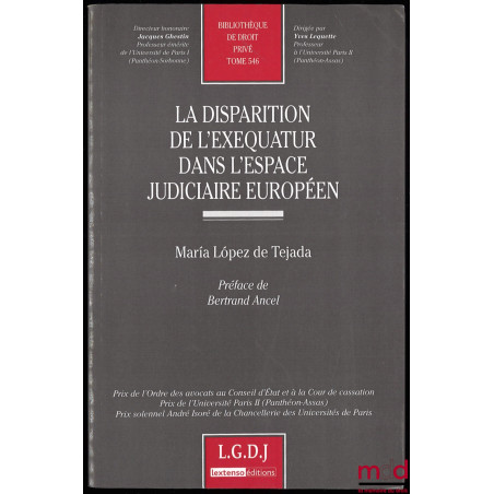 LA DISPARITION DE L’EXEQUATUR DANS L’ESPACE JUDICIAIRE EUROPÉEN, Préface de Bertrand Amiel, Bibl. de droit privé, t. 546