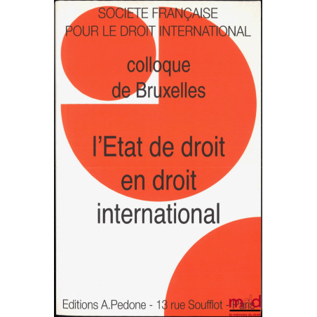L’ÉTAT DE DROIT EN DROIT INTERNATIONAL, Colloque de Bruxelles (5 au 7 juin 2008), coll. de la Société Française pour le Droit...