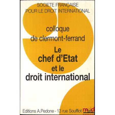 LE CHEF D’ÉTAT ET LE DROIT INTERNATIONAL, Colloque de Clermont-Ferrand (7 au 9 juin 2001), coll. de la Société Française pour...