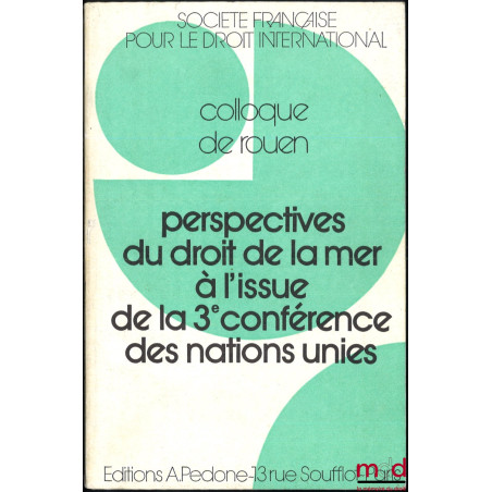 PERSPECTIVES DU DROIT DE LA MER À L’ISSUE DE LA 3e CONFÉRENCE DES NATIONS UNIES, Colloque de Rouen (2-4 juin 1983), coll. de ...
