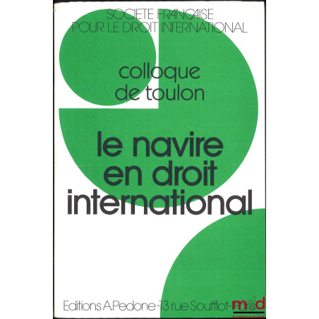 LE NAVIRE EN DROIT INTERNATIONAL, Colloque de Toulon (30, 31 mai et 1er juin 1991), coll. de la Société Française pour le Dro...