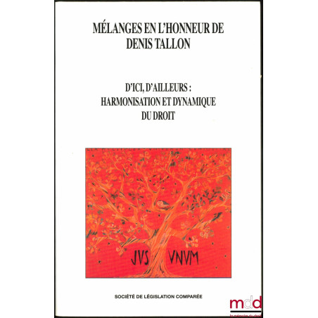 D’ICI, D’AILLEURS : HARMONISATION ET DYNAMIQUE DU DROIT, Mélanges en l’honneur de Denis Tallon