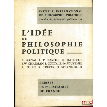 L’IDÉE DE PHILOSOPHIE POLITIQUE Institut international de philosophie politique, Annales de philosophie politique, n° 6