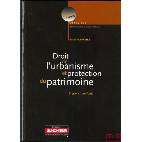 DROIT DE L’URBANISME ET PROTECTION DU PATRIMOINE, Enjeux et pratiques, coll. Essentiels Experts Urbanisme