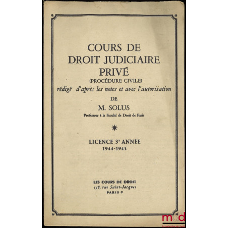 COURS DE DROIT JUDICIAIRE PRIVÉ (PROCÉDURE CIVILE), Licence 3ème année, 1944-1945