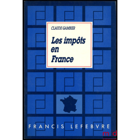 LES IMPÔTS EN FRANCE, Traité pratique de la fiscalité des affaires, 20e éd. à jour au 1er août 1988