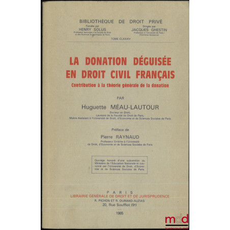 LA DONATION DÉGUISÉE EN DROIT CIVIL FRANÇAIS. Contribution à la théorie générale de la donation, Préface de Pierre Raynaud, B...