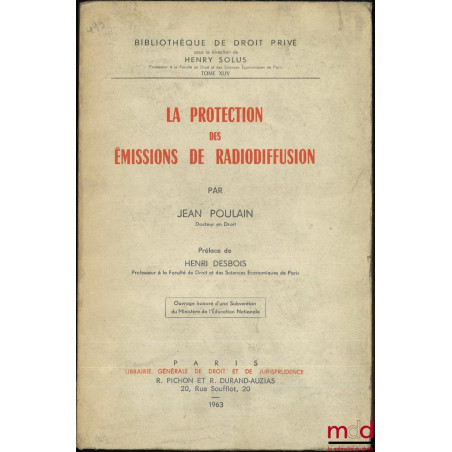 LA PROTECTION DES ÉMISSIONS DE RADIODIFFUSION, Préface de henri Besbois, Bibl. de droit privé, t. XLIV