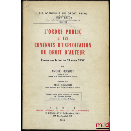 L’ORDRE PUBLIC ET LES CONTRATS D’EXPLOITATION DU DROIT D’AUTEUR, Études sur la loi du 11 mars 1957, Préface de René Savatier,...