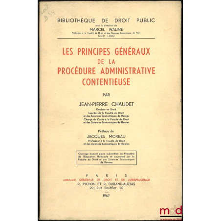 LES PRINCIPES GÉNÉRAUX DE LA PROCÉDURE ADMINISTRATIVE CONTENTIEUSE, préface de Jacques Moreau, Bibl. de droit public, t. LXXIV