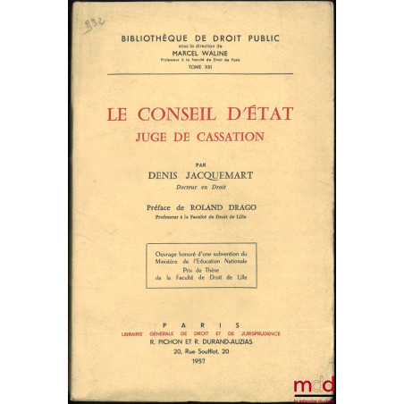 LE CONSEIL D’ÉTAT, JUGE DE CASSATION, Préface de Roland Drago, Bibl. de droit public, t. XIII