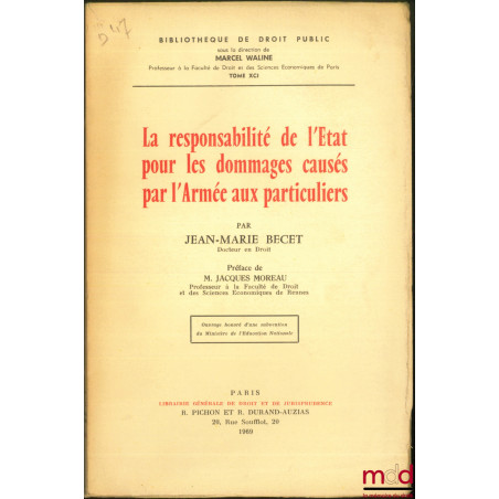 LA RESPONSABILITÉ DE L’ÉTAT POUR LES DOMMAGES CAUSÉS PAR L’ARMÉE AUX PARTICULIERS, Préface de Jacques Moreau, Bibl. de droit ...