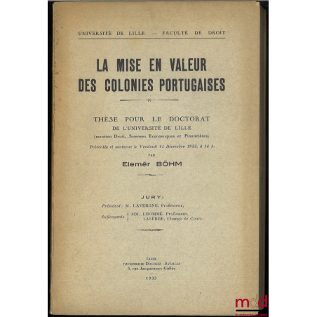 LA MISE EN VALEUR DES COLONIES PORTUGAISES, Thèse pour le Doctorat présentée et soutenue le vendredi 15 décembre 1933, 14 h. ...