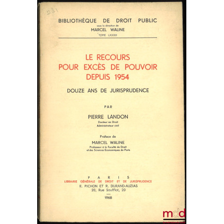 LE RECOURS POUR EXCÈS DE POUVOIR DEPUIS 1954, DOUZE ANS DE JURISPRUDENCE, Préface de Marcel Waline, Bibl. de droit public t. ...