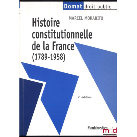 HISTOIRE CONSTITUTIONNELLE DE LA FRANCE (1798 - 1958), 7e éd., coll. Domat droit public