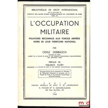 L’OCCUPATION MILITAIRE. Pouvoirs reconnus aux forces armées hors de leur territoire national, Préface de Maurice Flory, Bibl....