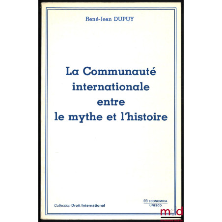 LA COMMUNAUTÉ INTERNATIONALE ENTRE LE MYTHE ET L’HISTOIRE, coll. Droit international