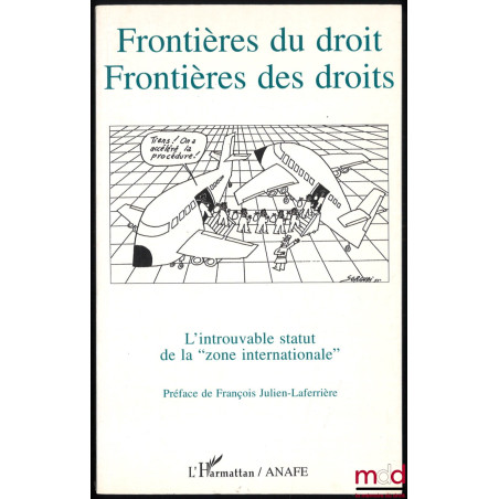 FRONTIÈRES DU DROIT, FRONTIÈRES DES DROITS, L’introuvable statut de la « zone internationale », préface de François Julien-La...