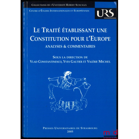 LE TRAITÉ ÉTABLISSANT UNE CONSTITUTION POUR L’EUROPE : analyses et commentaires, sous la dir. de Vlad Constantinesco, Yves Ga...