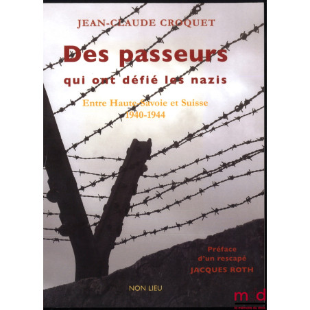 DES PASSEURS QUI ONT DÉFIÉ LES NAZIS. Entre Haute-Savoie et Suisse (1940-1944), Préface d’un rescapé, Jacques Roth