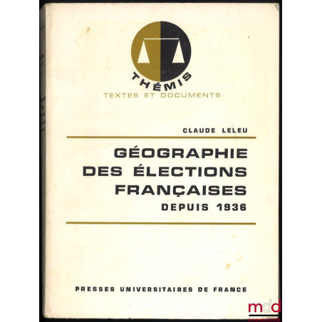 GÉOGRAPHIE DES ÉLECTIONS FRANÇAISES DEPUIS 1936, coll. Thémis série Textes et Documents