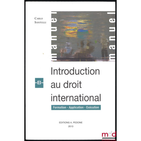 INTRODUCTION AU DROIT INTERNATIONAL. Formation - Application - Exécution
