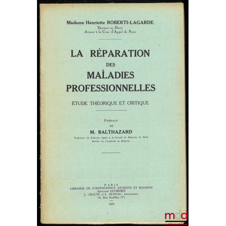 LA RÉPARATION DES MALADIES PROFESSIONNELLES. Étude théorique et critique, Préface de Victor Balthazard