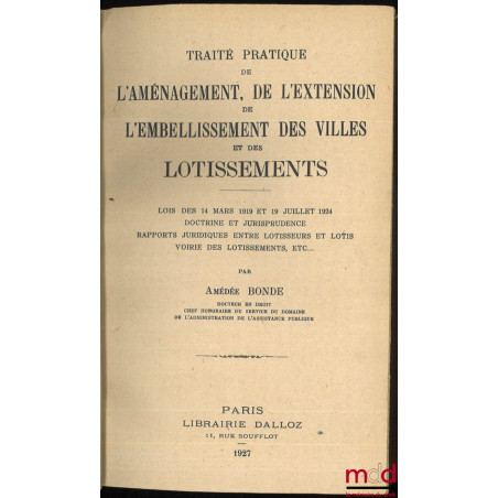 TRAITÉ PRATIQUE DE L’AMÉNAGEMENT, DE L’EXTENSION DE L’EMBELLISSEMENT DES VILLES ET DES LOTISSEMENTS, Lois des 14 mars 1919 et...
