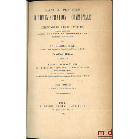 MANUEL PRATIQUE D’ADMINISTRATION COMMUNALE OU COMMENTAIRE DE LA LOI DU 5 AVRIL 1884. Avec le texte des lois, décrets et ordon...