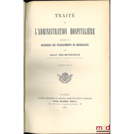 TRAITÉ DE L’ADMINISTRATION HOSPITALIÈRE, précédé d’un HISTORIQUE DES ÉTABLISSEMENTS DE BIENFAISANCE, 2e éd.