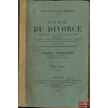 CODE DU DIVORCE, Commentaire de la loi du 27 juillet 1884 contenant : un aperçu général de cette législation spéciale, des no...