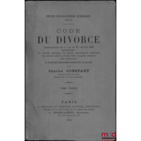 CODE DU DIVORCE, Commentaire de la loi du 27 juillet 1884 contenant : un aperçu général de cette législation spéciale, des no...