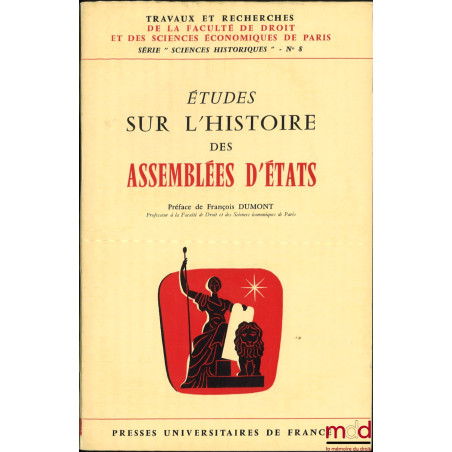 ÉTUDES SUR L’HISTOIRE DES ASSEMBLÉES D’ÉTATS, Préface de François Dumont, coll. Travaux et recherches de la Facultés de Droit...