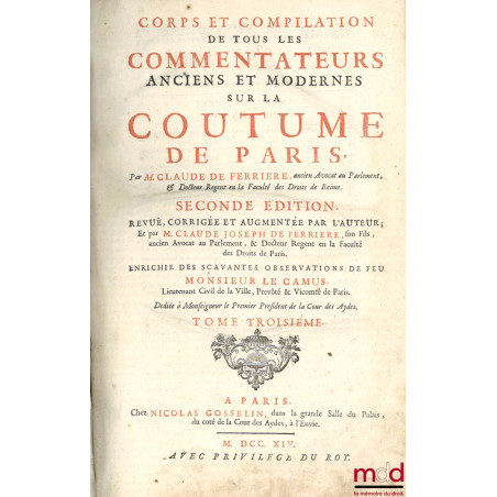 CORPS ET COMPILATION DE TOUS LES COMMENTATEURS ANCIENS ET MODERNES SUR LA COUTUME DE PARIS, SECONDE ÉDITION, REVUË, CORRIGÉE ...