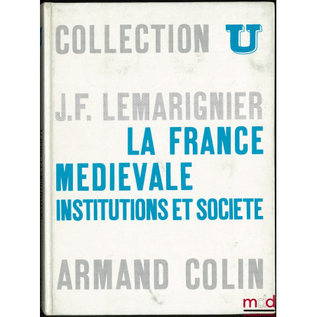 LA FRANCE MÉDIÉVALE. INSTITUTIONS ET SOCIÉTÉ, coll. U, série “Histoire médiévale”