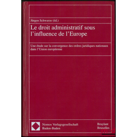 LE DROIT ADMINISTRATIF SOUS L’INFLUENCE DE L’EUROPE. Une étude sur la convergence des ordres juridiques nationaux dans l’Unio...