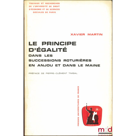 LE PRINCIPE D’ÉGALITÉ DANS LES SUCCESSIONS ROTURIÈRES EN ANJOU ET DANS LE MAINE, Préface de Pierre-Clément Timbal, Travaux et...