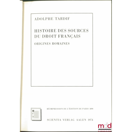 HISTOIRE DES SOURCES DU DROIT FRANÇAIS. ORIGINES ROMAINES, réimpr. de l’éd. de Paris 1890