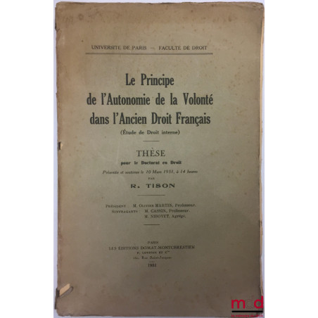 LE PRINCIPE DE L’AUTONOMIE DE LA VOLONTÉ DANS L’ANCIEN DROIT FRANÇAIS (Étude en droit interne), Thèse, Univeristé de Paris - ...
