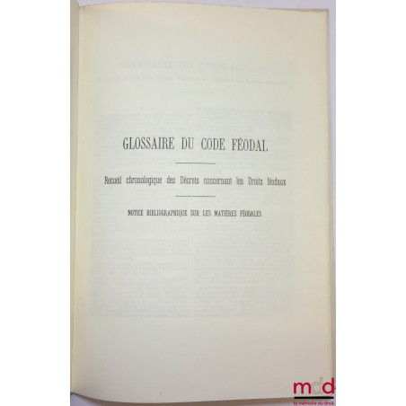 GLOSSAIRE DU DROIT FRANÇOIS, CONTENANT L’EXPLICATION DES MOTS DIFFICILES QUI SE TROUVENT DANS LES ORDONNANCES DES ROYS DE FRA...