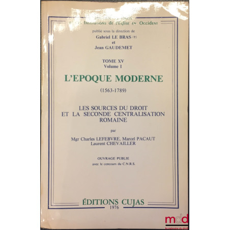 L’ÉPOQUE MODERNE (1563-1789), LES SOURCES DU DROIT ET LA SECONDE CENTRALISATION ROMAINE, coll. Histoire du Droit et des Insti...