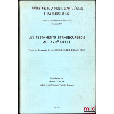 LES TESTAMENTS STRASBOURGEOIS AU XVIIIe siècle, Présentation par Bernard Vogler, coll. Recherches et Documents, t. XXVI