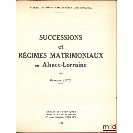 SUCCESSIONS ET RÉGIMES MATRIMONIAUX EN ALSACE-LORRAINE, Extrait du Juris-Classeur Répertoire Notarial