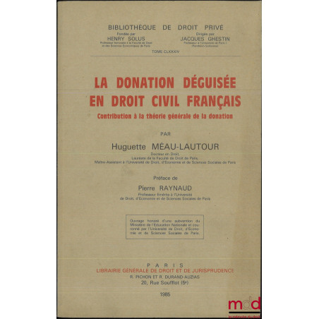 LA DONATION DÉGUISÉE EN DROIT CIVIL FRANÇAIS, Contribution à la théorie générale de la donation, Préface de Pierre Raynaud, B...