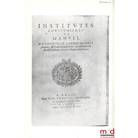 LES INSTITUTES COUSTUMIÈRES DE LOISEL, Nouvelle éd. avec les variantes des éditions antérieures, une table de concordance et ...