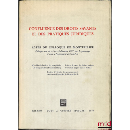 CONFLUENCE DES DROITS SAVANTS ET DES PRATIQUES JURIDIQUES, Actes du colloque de Montpellier tenu du 12 au 14 décembre 1977
