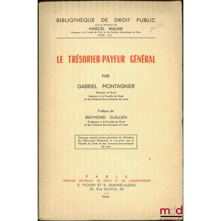 LE TRÉSORIER-PAYEUR GÉNÉRAL, Préface de Raymond Guillien, Bibl. de droit public, t. LXII