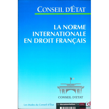 LA NORME INTERNATIONALE EN DROIT FRANÇAIS, coll. Les études du Conseil d’État