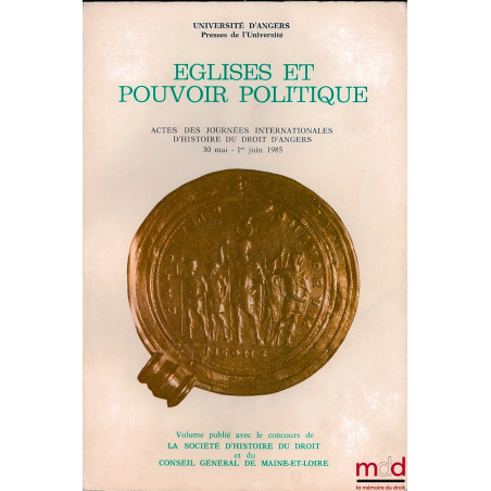 ÉGLISES ET POUVOIR POLITIQUE, Actes des Journées Internationales d’Histoire du Droit d’Angers du 30 mai au 1er juin 1985